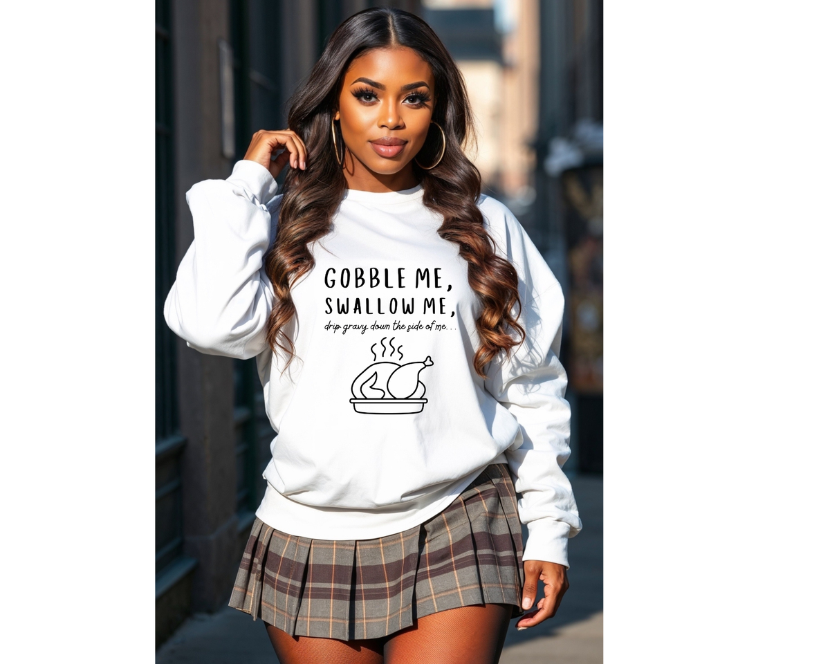 Gobble Swallow Me Drip Gravy Down Inside of Me Sweatshirt