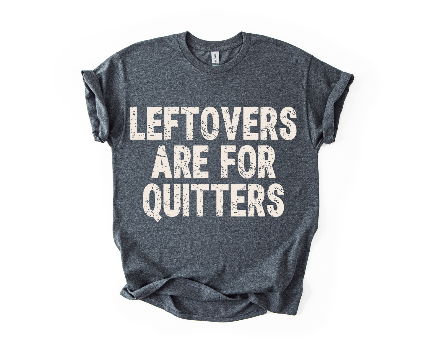 Leftovers Are For Quitters T Shirt