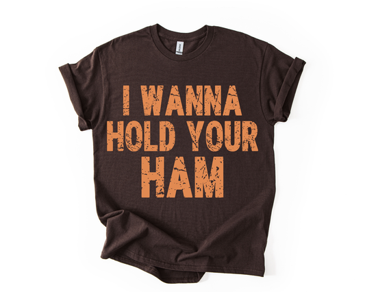 I Wanna Hold Your Ham T Shirt